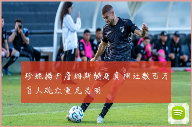 珍妮揭开詹姆斯骗局真相让数百万盲人观众重见光明